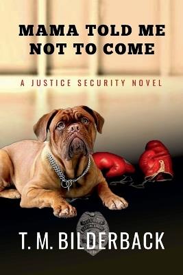 Mama Told Me Not To Come - A Justice Security Novel - T M Bilderback - cover