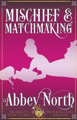 Mischief & Matchmaking: A Pride & Prejudice Variation - Abbey North - cover