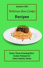Delicious Slow Cooker Recipes: Enjoy These Amazing Slow Cooker Recipes for Daily Healthy Meals
