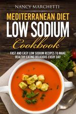 Mediterranean Diet Low Sodium Cookbook: Fast and Easy Low Sodium Recipes to Make Healthy Eating Delicious Every Day