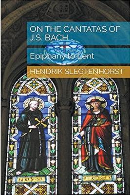 On the Cantatas of J.S. Bach: Epiphany to Lent - Hendrik Slegtenhorst - cover