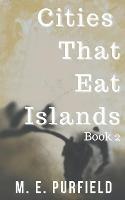 Cities That Eat Islands (Book 2) - M E Purfield - cover