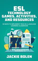 ESL Technology Games, Activities, and Resources: 59 Ways to Implement Tech in a Language Learning Classroom