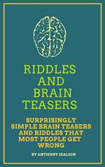 Riddles and Brainteasers: Surprisingly Simple Brainteasers And Riddles That Most People Get Wrong