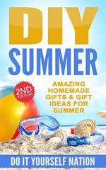 DIY Summer: Amazing Homemade Gifts & Gift Ideas for Summer (Crafts, Hobbies & Home, Do It Yourself)