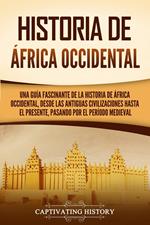 Historia de África Occidental: Una guía fascinante de la historia de África Occidental, desde las antiguas civilizaciones hasta el presente, pasando por el período medieval