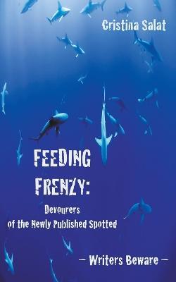 Feeding Frenzy: Devourers of the Newly Published Spotted -- Writers Beware - Cristina Salat - cover
