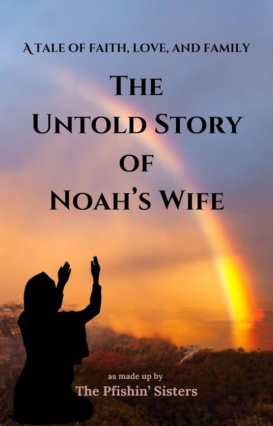 The Untold Story of Noah's Wife: as made up by The Pfishin' Sisters