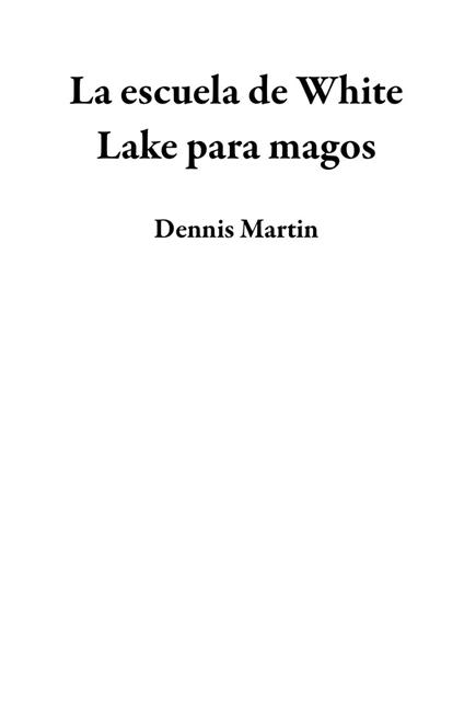 La escuela de White Lake para magos - Dennis Martin - ebook