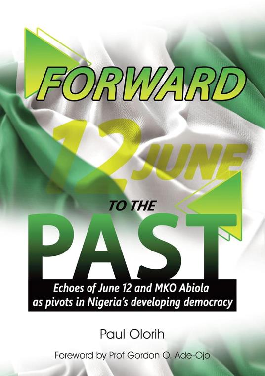 Forward to the Past (Echoes of June 12 and M. K. O. Abiola as Pivots in Nigeria's Developing Democracy)