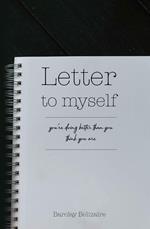 Letter To Myself You're Doing Better Than You think You Are