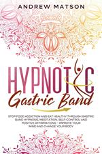 Hypnotic Gastric Band: Stop Food Addiction and Eat Healthy through Gastric Band Hypnosis, Meditation, Self-Control and Positive Affirmations – Improve your Mind and Change your Body