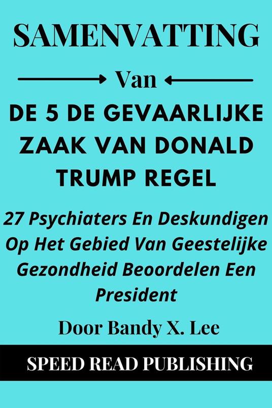 Samenvatting Van De Gevaarlijke Zaak Van Donald Trump Door Bandy X. Lee 37 Psychiaters En Deskundigen Op Het Gebied Van Geestelijke Gezondheid Beoordelen Een Presidents