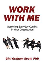 Work with Me: Resolving Everyday Conflict in Your Organization