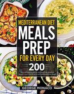 Mediterranean Diet Meals Prep for Every Day: 200 Easy and tasty Recipes for any Meals Prep; Breakfast, Brunch, Lunch and Dinner to eat Healthy and Lose Weight
