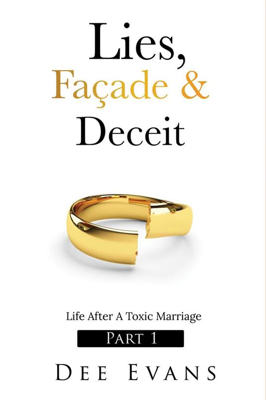 Lies, Façade & Deceit: Life After A Toxic Marriage Part I
