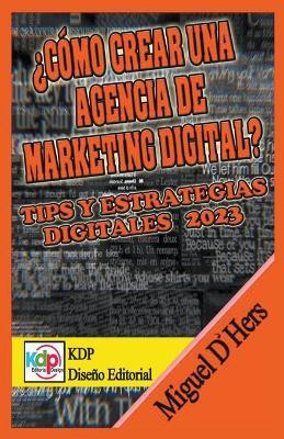 ?Como crear una agencia de marketing digital? Tips y estrategias digitales 2023 - Miguel D'Hers - cover