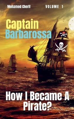 Captain Barbarossa: How I Became A Pirate? - Mohamed Cherif - cover