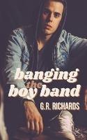 Banging the Boy Band - G R Richards - cover