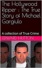 The Hollywood Ripper : The True Story of Michael Gargiulo