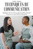 Techniques de communication: Apprenez a lire les gens, a les faire rire, a parler a n'importe qui et a augmenter votre charisme en ameliorant votre capacite d'ecoute - Julien Abreo - cover