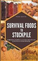 Survival Foods To Stockpile: Emergency Prepping Guide For Life-Saving Supplies And Food Storage - Mary White - cover