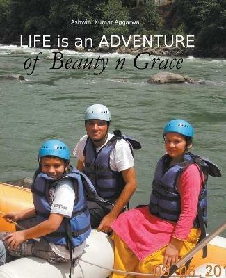 Life is an Adventure of Beauty n Grace - Ashwini Kumar Aggarwal - cover