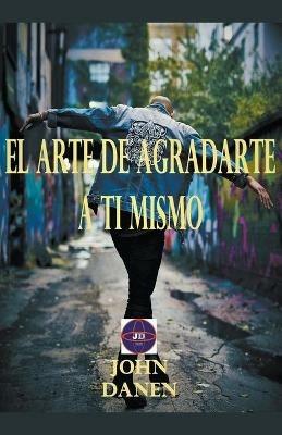 El arte de agradarte a ti mismo - John Danen - cover