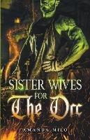 Sisterwives for The Orc - Amanda Milo - cover