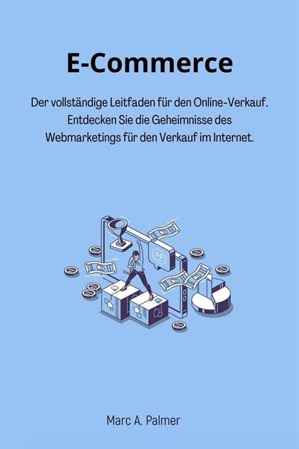 E-Commerce: Der vollständige Leitfaden für den Online-Verkauf. Entdecken Sie die Geheimnisse des Webmarketings für den Verkauf im Internet.