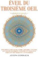 Eveil du troisieme oeil: developpez le pouvoir de l'esprit, ameliorez l'intuition, les capacites psychiques, l'empathie, en utilisant la meditation des chakras et l'auto-guerison