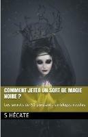 Comment jeter un sort de magie noire ? Les secrets de 50 puissants sortilèges révélés - S Hécate - cover