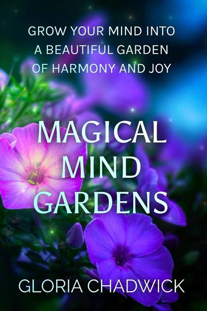 Magical Mind Gardens: Grow Your Mind Into a Beautiful Garden of Harmony and Joy