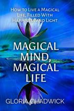Magical Mind, Magical Life: How to Live a Magical Life, Filled With Happiness and Light