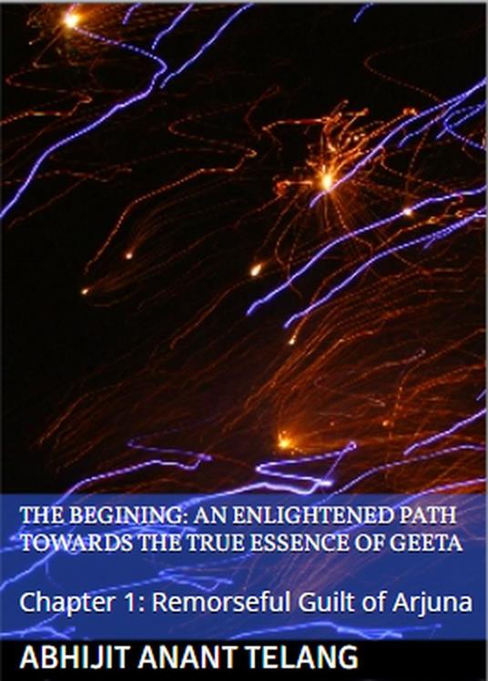 Enlightened Path Towards the True Essence of Geeta: Chapter 1: Remorseful Guilt of Arjuna