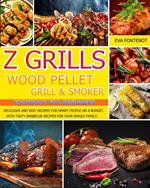 Z Grills Wood Pellet Grill & Smoker Cookbook for Beginners:Delicious and easy recipes for smart people on a budget, with tasty barbecue recipes for your whole family