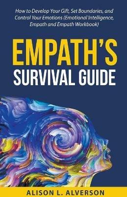 Empath's Survival Guide: How to Develop Your gift, Set Boundaries, and Control Your Emotions (Emotional Intelligence, Empath, and Empath Workbook) - Alison L Alverson - cover