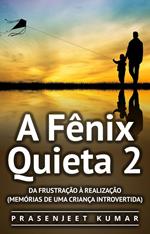 A Fênix Quieta 2: Da Frustração À Realização (Memórias de uma Criança Introvertida)