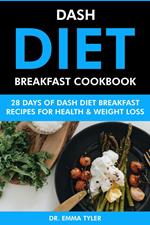 Dash Diet Breakfast Cookbook: 28 Days of Dash Diet Breakfast Recipes for Health & Weight Loss.