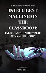 Intelligent Machines in the Classroom: Unlocking the Potential of AI in K12 Education