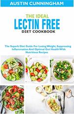 The Ideal Lectin Free Diet Cookbook; The Superb Diet Guide For Losing Weight, Suppressing Inflammation And Optimal Gut Health With Nutritious Recipes