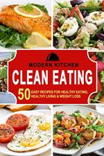 Clean Eating: 50 Easy Recipes for Healthy Eating, Healthy Living & Weight Loss