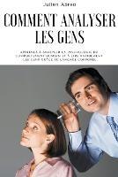 Comment analyser les gens: Apprenez a analyser la psychologie du comportement humain et a lire rapidement les gens grace au langage corporel - Julien Abreo - cover