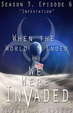Infestation (When the World Ended and We Were Invaded: Season 3, Episode #6)