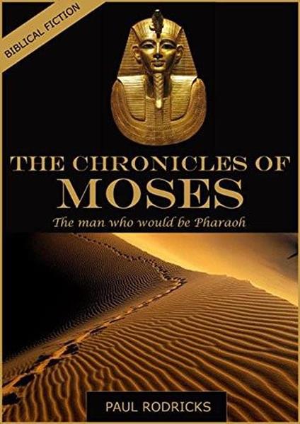 The Chronicles of Moses - The Man Who would be Pharaoh