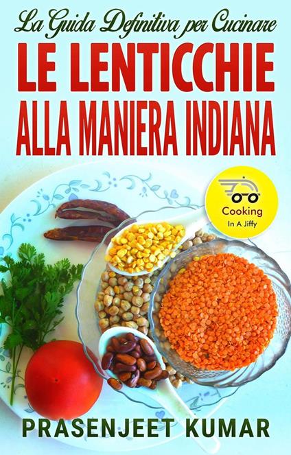 La Guida Definitiva per Cucinare le Lenticchie Alla Maniera Indiana - Prasenjeet Kumar - ebook