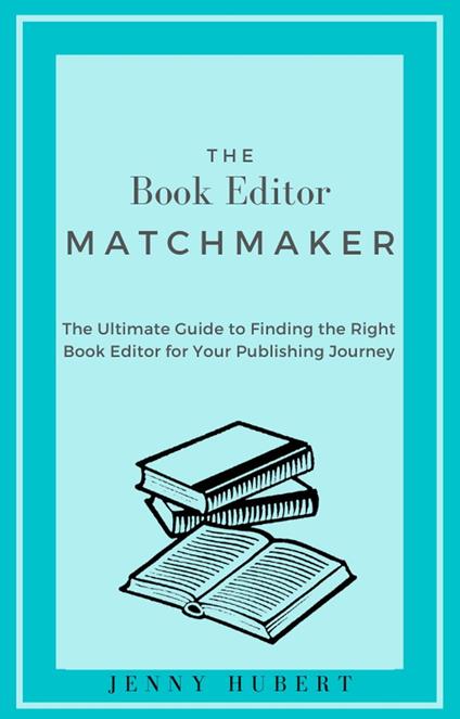 The Book Editor Matchmaker: The Ultimate Guide to Finding the Right Book Editor for Your Publishing Journey