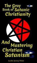 The Gray Book of Satanic Christianity And Mastering Christian Satanism