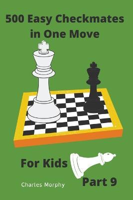 500 Easy Checkmates in One Move for Kids, Part 9 - Charles Morphy - cover