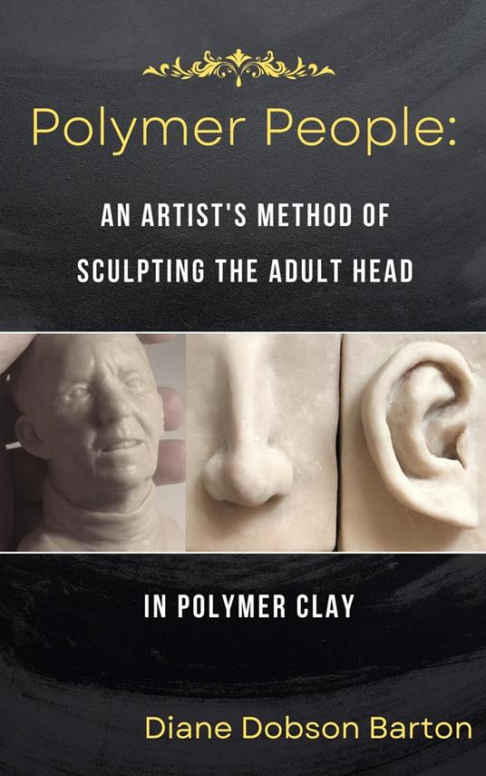 Polymer People: An Artist's Method Of Sculpting The Adult Head In Polymer Clay